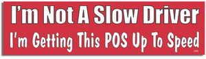 I'm Not A Slow Driver I'm Getting This POS Up To Speed -  Funny Bumper Sticker, Car Magnet Humper Bumper