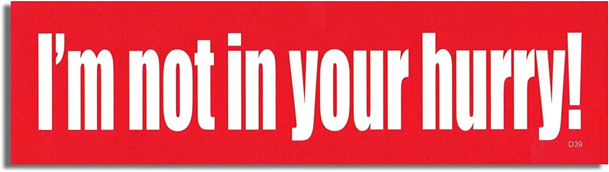 I'm Not in Your Hurry! - Funny Bumper Sticker, Car Magnet Humper Bumper
