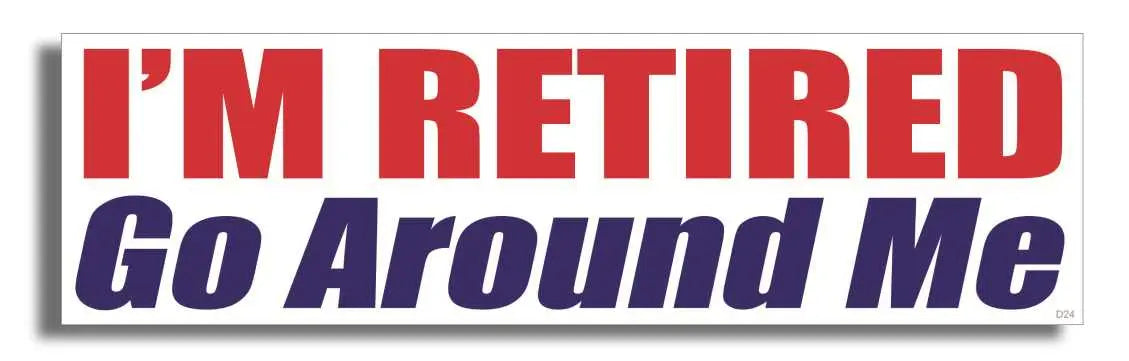 I'm Retired. Go Around Me - Funny Bumper Stickers, Car Magnet Humper Bumper