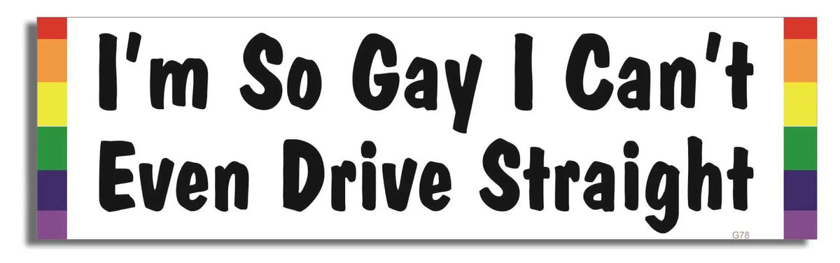 I'm So Gay I Can't Even Drive Straight - LGBT Bumper Sticker, Car Magnet Humper Bumper