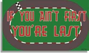 If You Ain't First You're Last -  Funny Bumper Sticker, Car Magnet Humper Bumper
