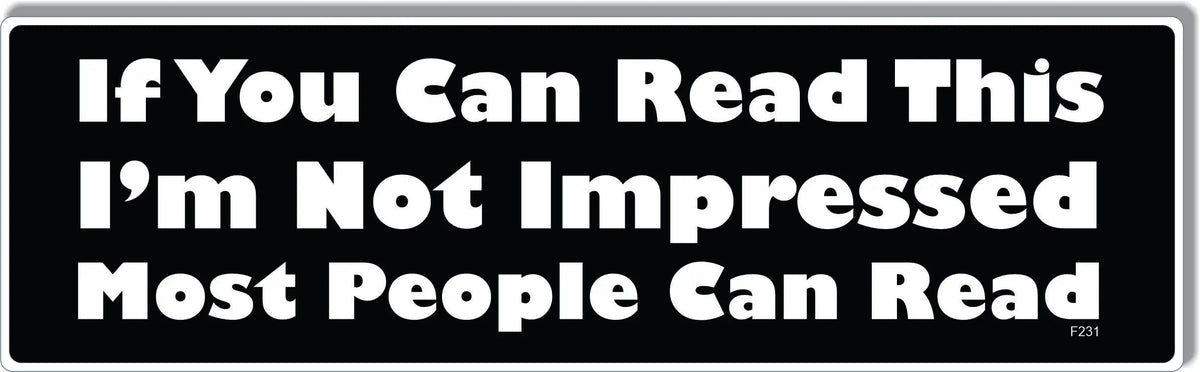 If You Can Read This I'm Not Impressed Most People Can Read - Funny Bumper Sticker/Car Magnet Humper Bumper