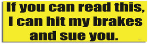 If You Can Read This, I Can Hit My Brakes And Sue You - Funny Bumper Sticker, Car Magnet Humper Bumper
