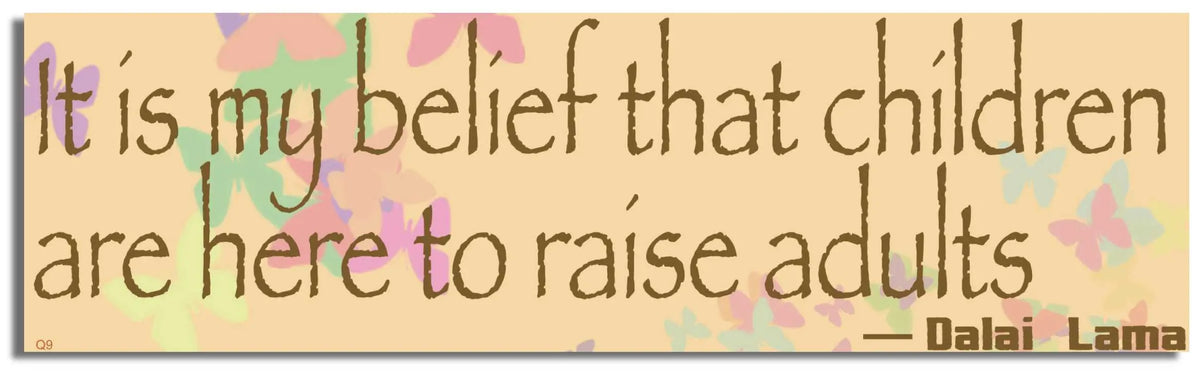 It Is My Belief That Children Are Here To Raise Adults - Dalai Lama - Quote Bumper Sticker, Car Magnet Humper Bumper