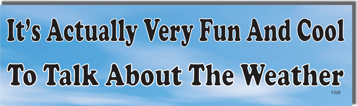 It's Actually Very Fun And Cool To Talk About The Weather -  Funny Bumper Sticker, Car Magnet Humper Bumper