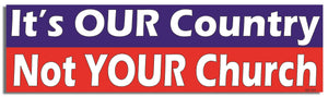 It's OUR Country Not YOUR Church - Liberal Bumper Sticker, Car Magnet Humper Bumper