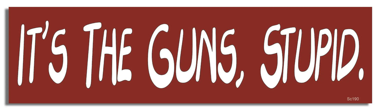 It's The Guns, Stupid - Liberal Bumper Sticker, Car Magnet Humper Bumper