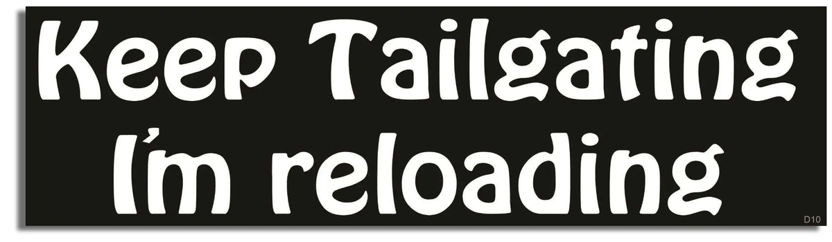 Keep Tailgating, I'm Reloading - Funny Bumper Sticker, Car Magnet Humper Bumper