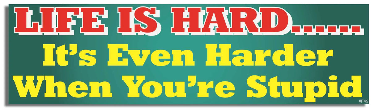 Lifes Hard. It's Even Harder When You're Stupid - Funny Bumper Sticker, Car Magnet Humper Bumper