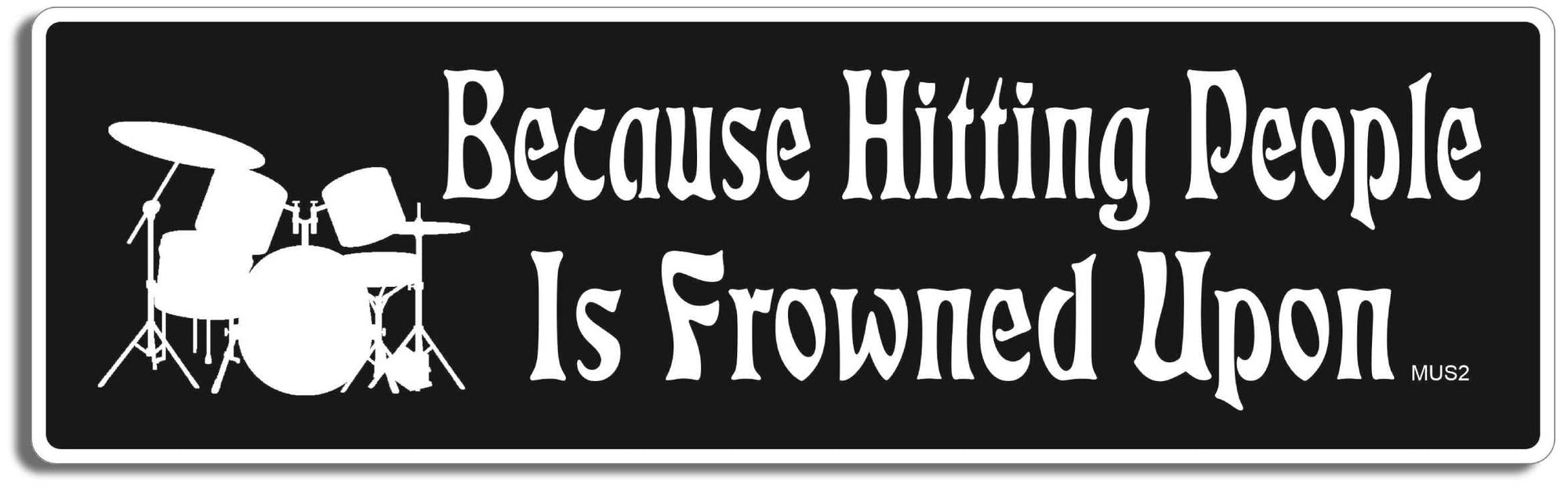 Because Hitting People Is Frowned Upon (Drums) - 3" x 10" Bumper Sticker--Car Magnet- -  Decal Bumper Sticker-funny Bumper Sticker Car Magnet Because Hitting People Is Frowned-  Decal for cars music
