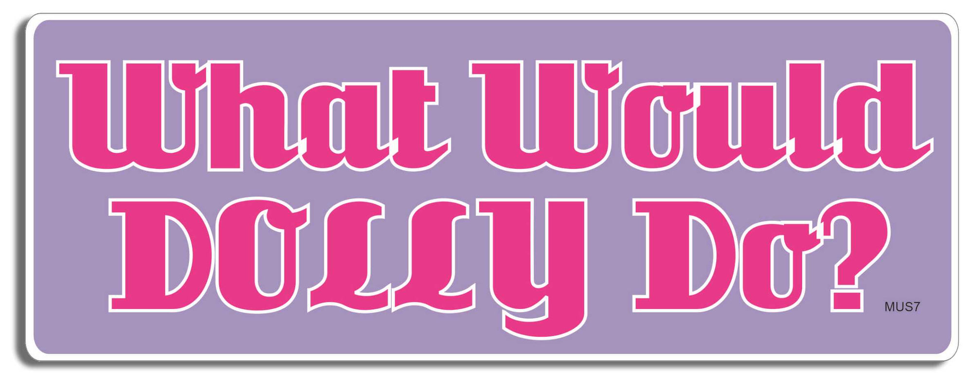 What Would Dolly Do? - 3" x 8" Bumper Sticker--Car Magnet- -  Decal Bumper Sticker-funny Bumper Sticker Car Magnet What Would Dolly Do?-  Decal for cars music