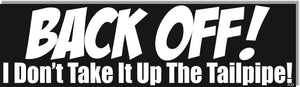 BACK OFF! I Don't Take It Up The Tailpipe -  Naughty Bumper Sticker, Car Magnet