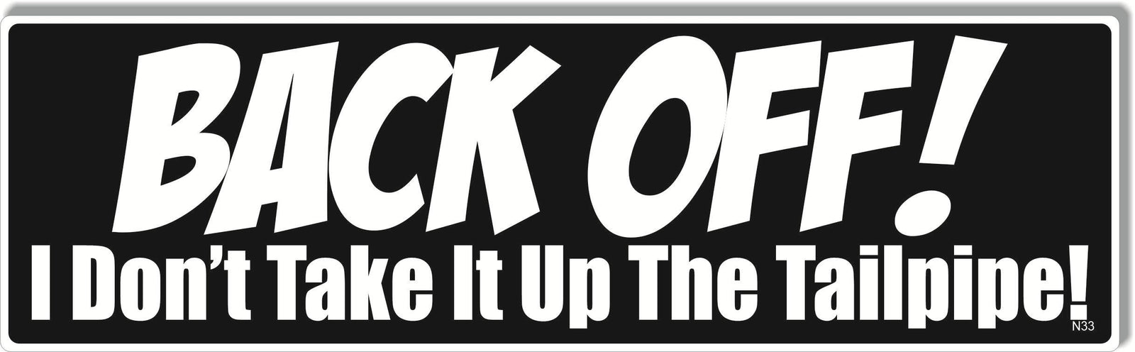 BACK OFF! I Don't Take It Up The Tailpipe -  Naughty Bumper Sticker, Car Magnet