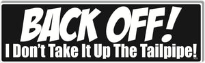 BACK OFF! I Don't Take It Up The Tailpipe -  Naughty Bumper Sticker, Car Magnet