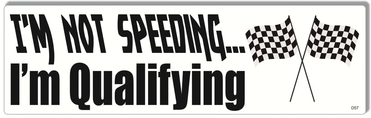 I'm Not Speeding I'm Qualifying -  Funny Bumper Sticker, Car Magnet Humper Bumper