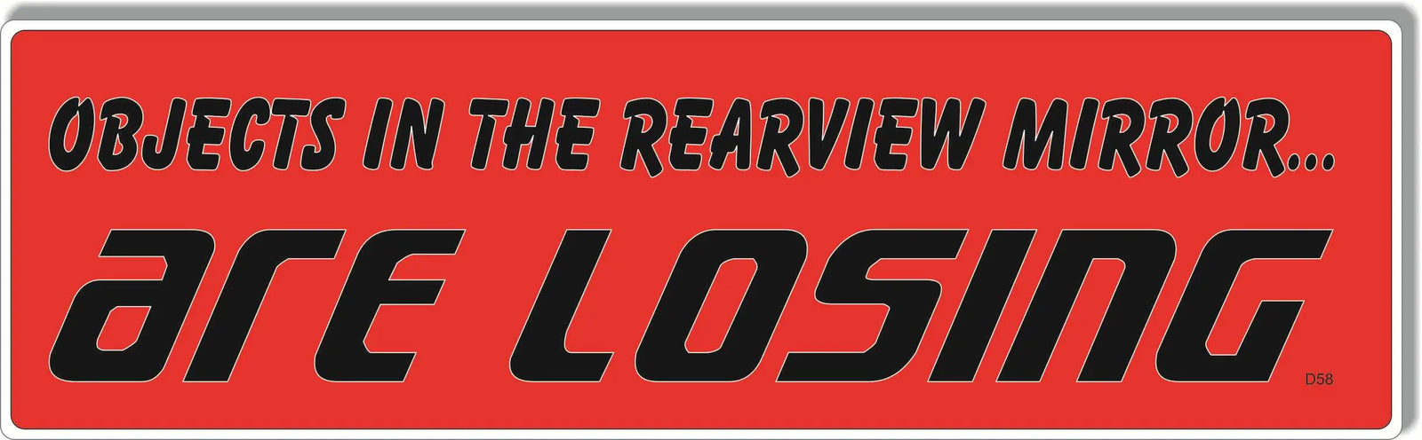 Objects In The Rearview Mirror Are Losing -  Funny Bumper Sticker, Car Magnet Humper Bumper