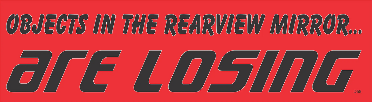 Objects In The Rearview Mirror Are Losing -  Funny Bumper Sticker, Car Magnet Humper Bumper