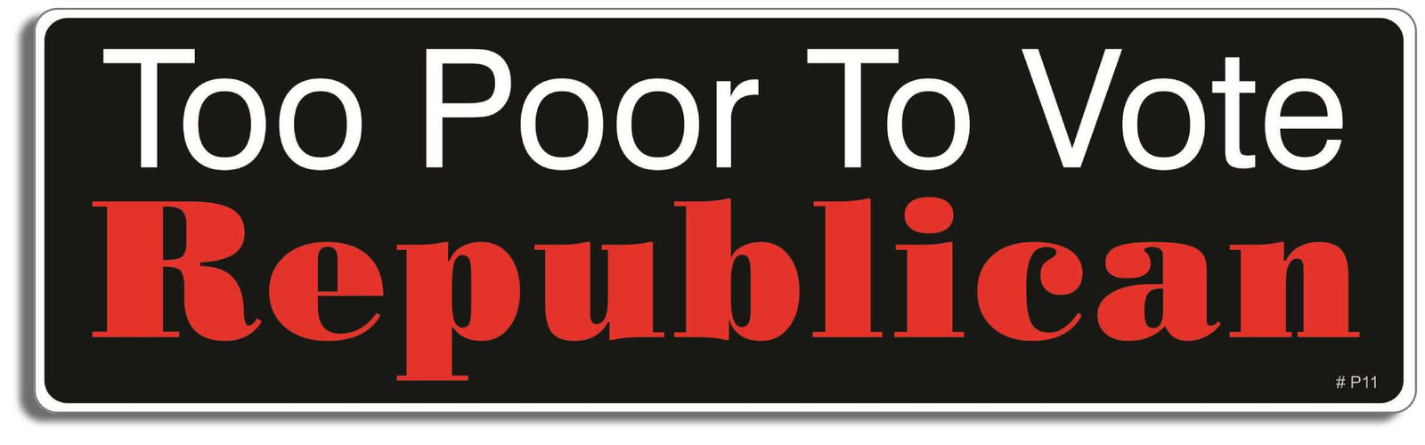Too poor to vote Republican -3" x 10" Bumper Sticker--Car Magnet- -  Decal Bumper Sticker-political Bumper Sticker Car Magnet Too poor to vote Republican-  Decal for carsanti gop, democrat, liberal, Politics