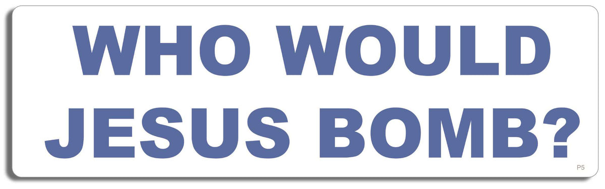 Who would Jesus bomb? - 3" x 10" Bumper Sticker--Car Magnet- -  Decal Bumper Sticker-political Bumper Sticker Car Magnet Who would Jesus bomb?-  Decal for carsliberal, Political