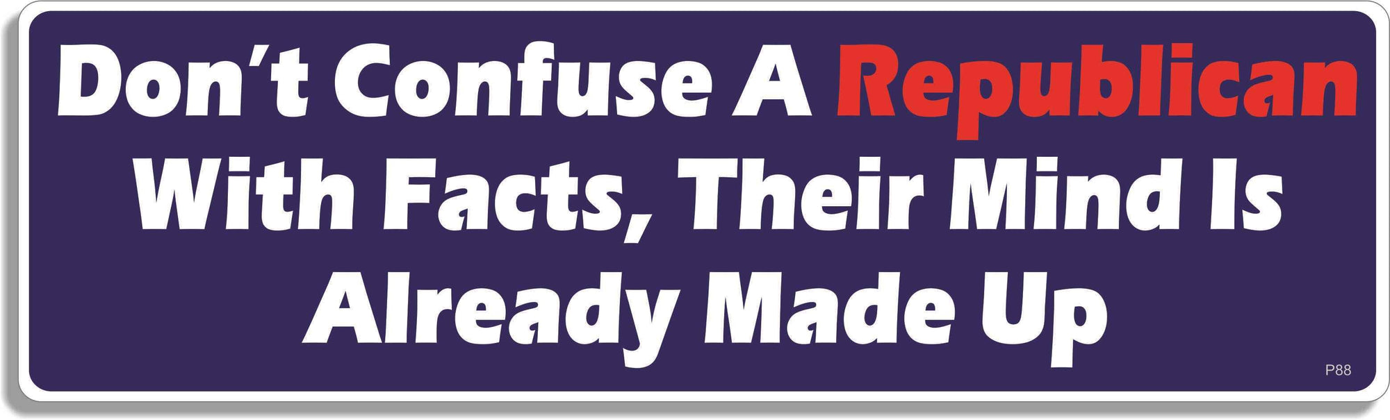 Don't confuse a Republican with facts. Their mind is already made up - 3" x 10" Bumper Sticker--Car Magnet- -  Decal Bumper Sticker-political Bumper Sticker Car Magnet Don't confuse a Republican with facts.-  Decal for carsanti gop, democrat, liberal, Politics