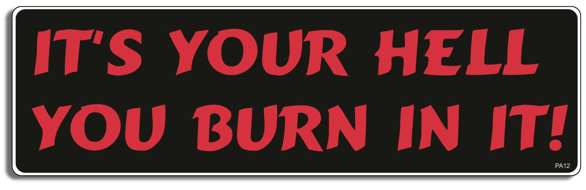 It's YOUR Hell, YOU burn in it - 3" x 10" Bumper Sticker--Car Magnet- -  Decal Bumper Sticker-pagan Bumper Sticker Car Magnet It's YOUR Hell, YOU burn in it-  Decal for carsatheist, pagan, wiccan, witch