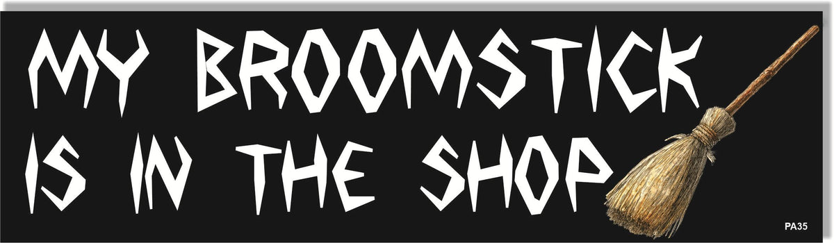 My Broomstick Is In The Shop -  Pagan Bumper Sticker, Car Magnet