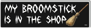 My Broomstick Is In The Shop -  Pagan Bumper Sticker, Car Magnet