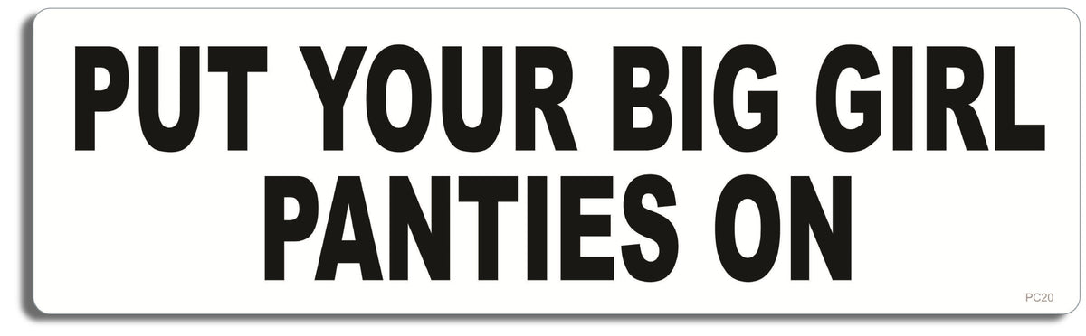 Put your big girl panties on - 3" x 10" Bumper Sticker--Car Magnet- -  Decal Bumper Sticker-meme Bumper Sticker Car Magnet Put your big girl panties on-  Decal for cars funny, pop culture, reality