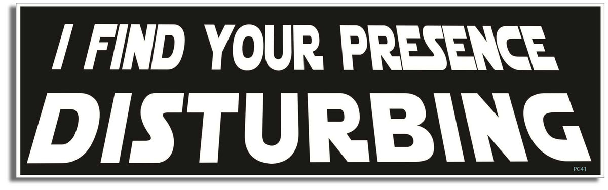 I find your presence disturbing - 3" x 10" Bumper Sticker--Car Magnet- -  Decal Bumper Sticker-star wars Bumper Sticker Car Magnet I find your presence disturbing-  Decal for carsdarth vador, jedi, star wars