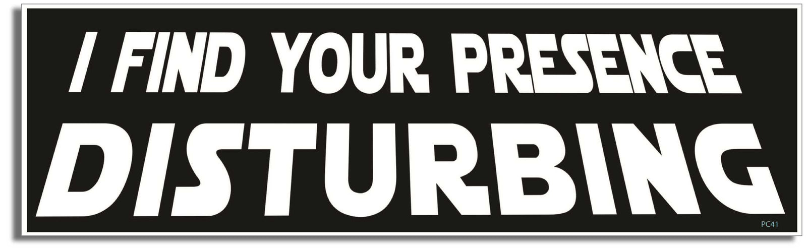 I find your presence disturbing - 3" x 10" Bumper Sticker--Car Magnet- -  Decal Bumper Sticker-star wars Bumper Sticker Car Magnet I find your presence disturbing-  Decal for carsdarth vador, jedi, star wars