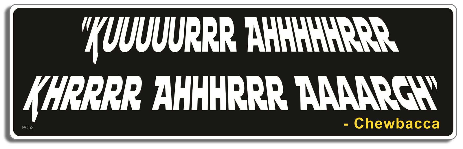 Chewbacca quote -  3" x 10" Bumper Sticker--Car Magnet- -  Decal Bumper Sticker-star wars Bumper Sticker Car Magnet Chewbacca quote-    Decal for carsbumper, chewbacca, magnet, quote, star wars, sticker, vinyl