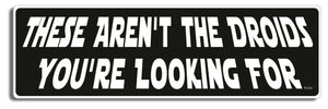 These aren't the droids you're looking for - 3" x 10" Bumper Sticker--Car Magnet- -  Decal Bumper Sticker-star wars Bumper Sticker Car Magnet These aren't the droids you're looking-  Decal for carsjedi, movie quotes, star wars