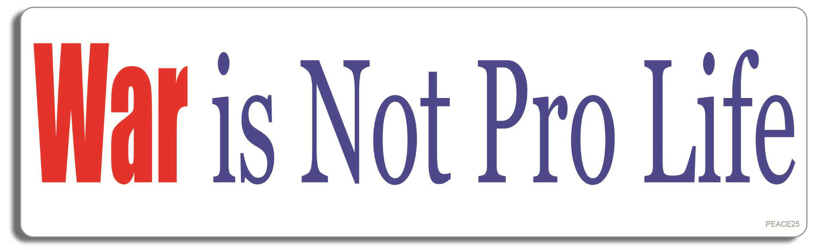 War is not pro life - 3" x 10" Bumper Sticker--Car Magnet- -  Decal Bumper Sticker-peace Bumper Sticker Car Magnet War is not pro life-   Decal for carsliberal, peace, political