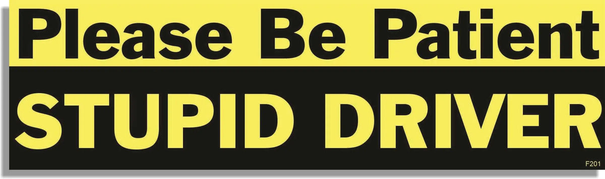 Please Be Patient STUPID DRIVER  -  Funny Bumper Sticker, Car Magnet Humper Bumper