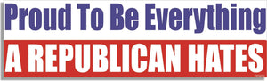 Proud To Be Everything A Republican Hates - Liberal Bumper Sticker, Car Magnet Humper Bumper
