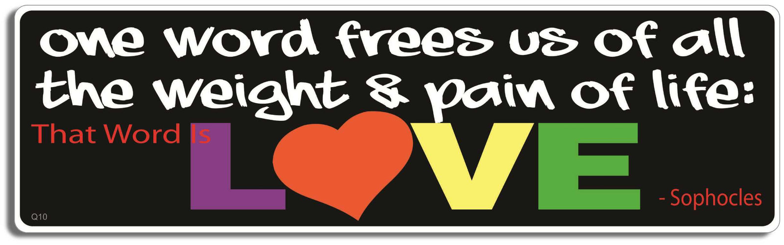 One word free's us of all the weight & pain in life. That word is: LOVE - Sophocles. -  3" x 10" Bumper Sticker--Car Magnet- -  Decal Bumper Sticker-quotation Bumper Sticker Car Magnet One word free's us of all the weight-  Decal for carsquotation, quote
