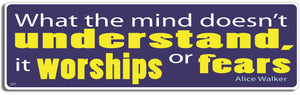 What the mind doesn't understand, it worships or fears - Alice Walker. -  3" x 10" Bumper Sticker--Car Magnet- -  Decal Bumper Sticker-quotation Bumper Sticker Car Magnet What the mind doesn't understand,-  Decal for carsquotation, quote