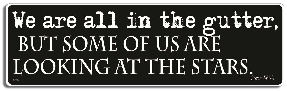 We are all in the gutter, but some of us are looking at the stars. - Oscar Wilde - 3" x 10" Bumper Sticker--Car Magnet- -  Decal Bumper Sticker-quotation Bumper Sticker Car Magnet We are all in the gutter, but some-  Decal for carsquotation, quote