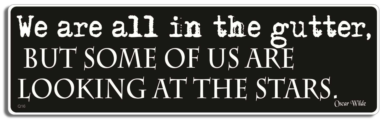 We are all in the gutter, but some of us are looking at the stars. - Oscar Wilde - 3" x 10" Bumper Sticker--Car Magnet- -  Decal Bumper Sticker-quotation Bumper Sticker Car Magnet We are all in the gutter, but some-  Decal for carsquotation, quote