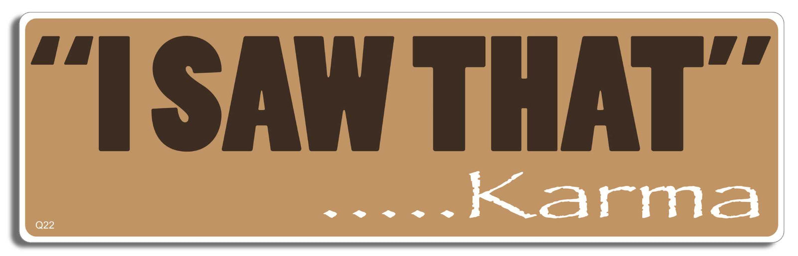 I saw that ....Karma. -  3" x 10" Bumper Sticker--Car Magnet- -  Decal Bumper Sticker-quotation Bumper Sticker Car Magnet I saw that ....Karma.-   Decal for cars funny quote, intelligent quote, karma, smart quote