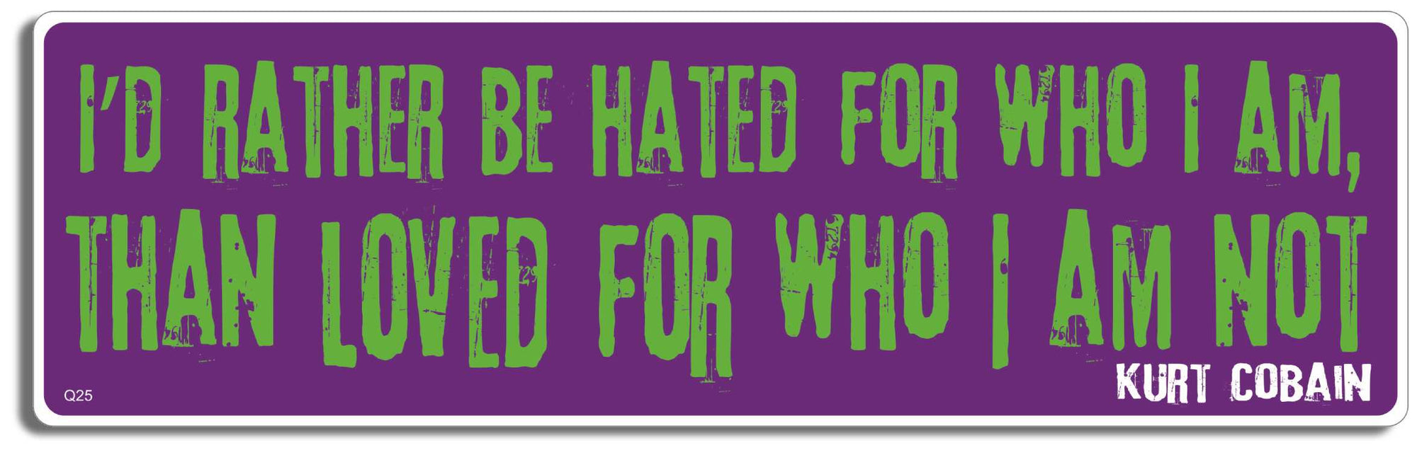 I'd rather be hated for who I am, than loved for who I am not - Kurt Cobain. -  3" x 10" Bumper Sticker--Car Magnet- -  Decal Bumper Sticker-quotation Bumper Sticker Car Magnet I'd rather be hated for who I am,-  Decal for carsgrunge, kurt cobain, metal, Music, nirvana, punk, rock