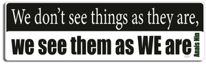 We don't see things as they are,  we see them as we are - Anais Nin -  3" x 10" Bumper Sticker--Car Magnet- -  Decal Bumper Sticker-quotation Bumper Sticker Car Magnet We don't see things as they are,-  Decal for carsquotation, quote