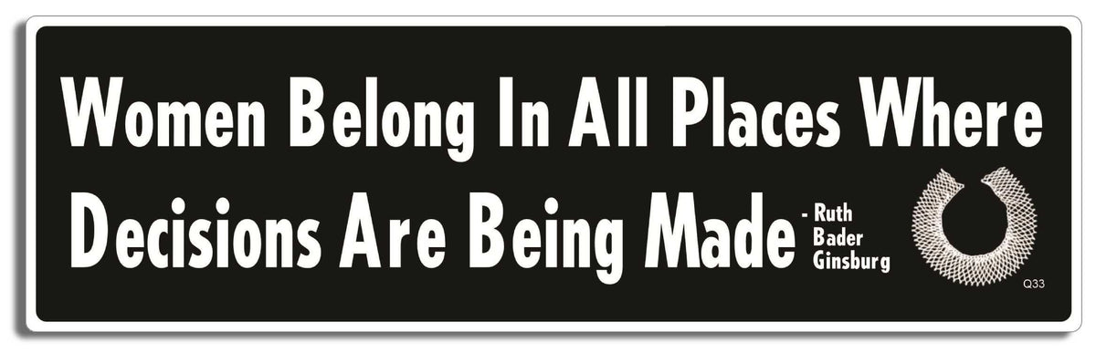 Women Belong In All Places Where Decisions Are Being Made - Ruth Bader Ginsburg -  3" x 10" Bumper Sticker--Car Magnet- -  Decal Bumper Sticker-quotation Bumper Sticker Car Magnet Women Belong In All Places Where-  Decal for cars