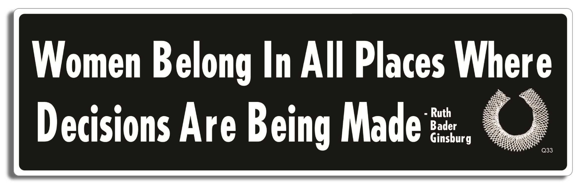 Women Belong In All Places Where Decisions Are Being Made - Ruth Bader Ginsburg -  3" x 10" Bumper Sticker--Car Magnet- -  Decal Bumper Sticker-quotation Bumper Sticker Car Magnet Women Belong In All Places Where-  Decal for cars