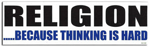 RELIGION.... Because Thinking Is Hard - Political Bumper Sticker, Car Magnet Humper Bumper