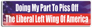 Doing my part to piss off the liberal left wing of America - 3" x 10" Bumper Sticker--Car Magnet- -  Decal Bumper Sticker-conservative Bumper Sticker Car Magnet Doing my part to piss off the liberal-  Decal for carsanti liberal, conservative, Politics, republican, trump 2020, trump election