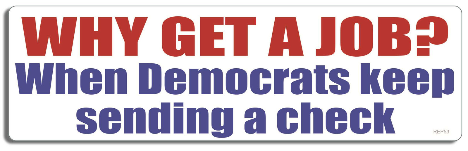 Why Get a Job? When the Democrats Keep Sending a Check 3" x 10" -  Decal Bumper Sticker-conservative Bumper Sticker Car Magnet Why Get a Job? When the Democrats-  Decal for carsconservative, gop, republican
