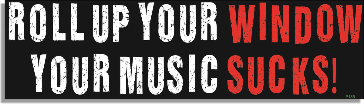 Roll Up Your Window, Your Music Sucks! - Funny Bumper Sticker, Car Magnet Humper Bumper