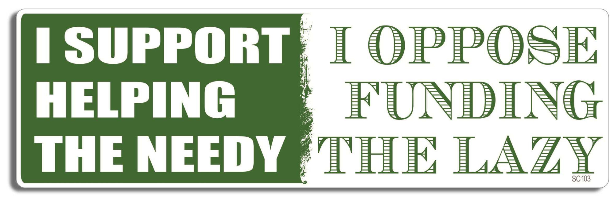 I support helping the needy. I oppose funding the lazy - 3" x 10" Bumper Sticker--Car Magnet- -  Decal Bumper Sticker-political Bumper Sticker Car Magnet I support helping the needy. I oppose-  Decal for carsconservative, republican
