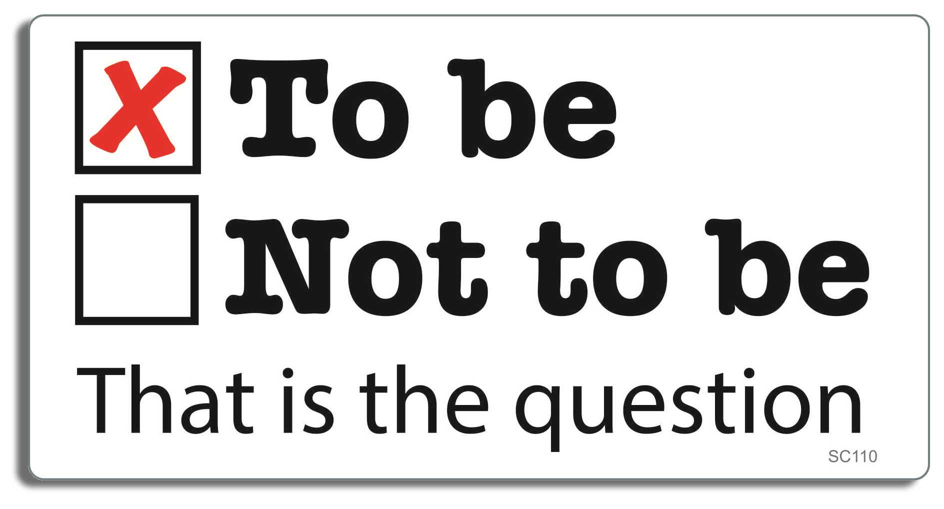 To be or not to be - That is the question - 3" x 6" Bumper Sticker--Car Magnet- -  Decal Bumper Sticker-political Bumper Sticker Car Magnet To be or not to be-That is the-  Decal for carsconservative, liberal, Political